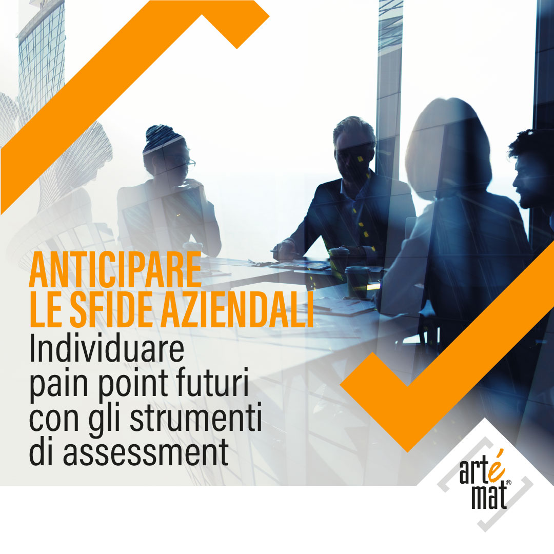 ANTICIPARE LE SFIDE AZIENDALI - Individuare pain point futuri con gli strumenti di assessment